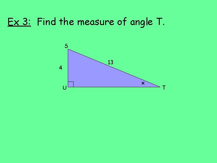 Ex 3: Find the measure of angle T. S 13 4 U x T