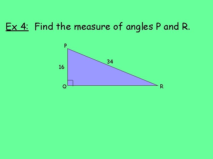 Ex 4: Find the measure of angles P and R. P 16 Q 34