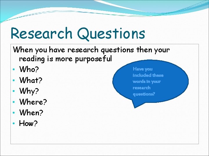 Research Questions When you have research questions then your reading is more purposeful Have