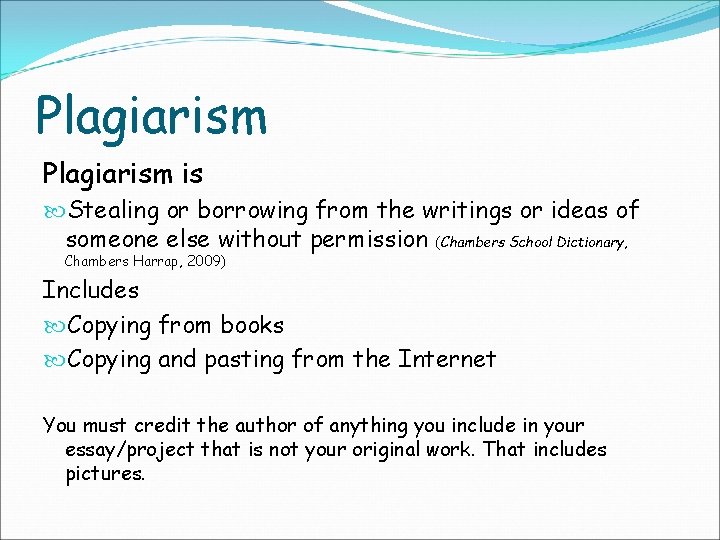 Plagiarism is Stealing or borrowing from the writings or ideas of someone else without