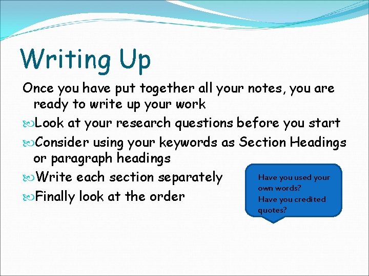 Writing Up Once you have put together all your notes, you are ready to