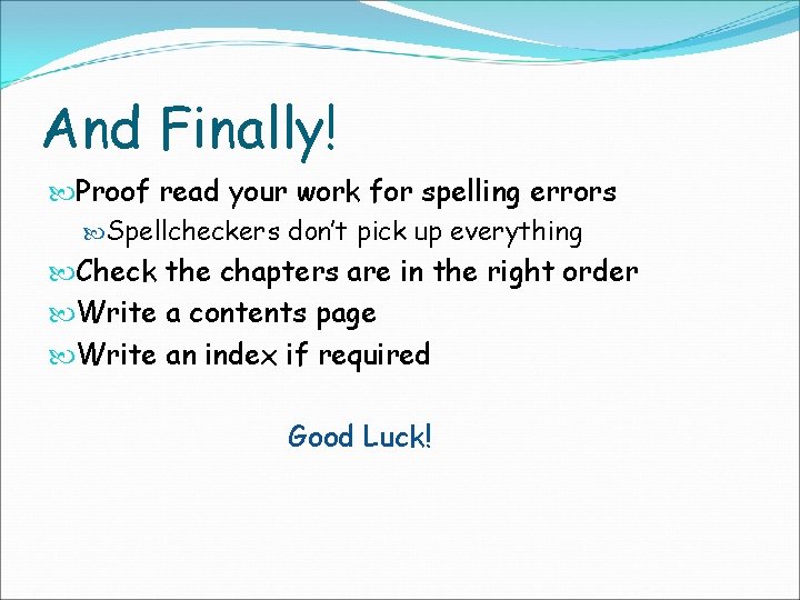 And Finally! Proof read your work for spelling errors Spellcheckers don’t pick up everything