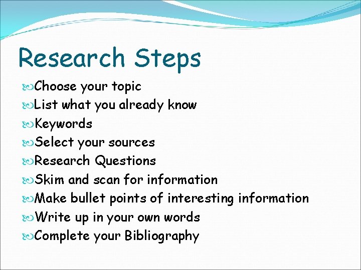 Research Steps Choose your topic List what you already know Keywords Select your sources