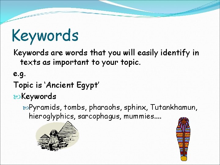 Keywords are words that you will easily identify in texts as important to your