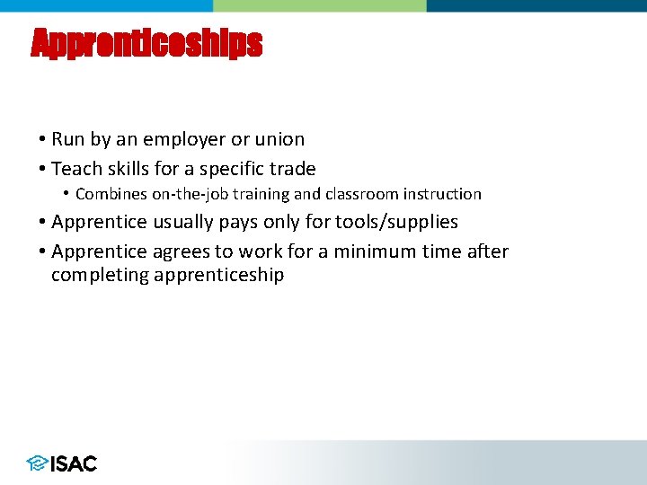 Apprenticeships • Run by an employer or union • Teach skills for a specific