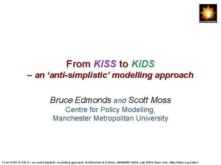 From KISS to KIDS – an ‘anti-simplistic’ modelling approach Bruce Edmonds and Scott Moss