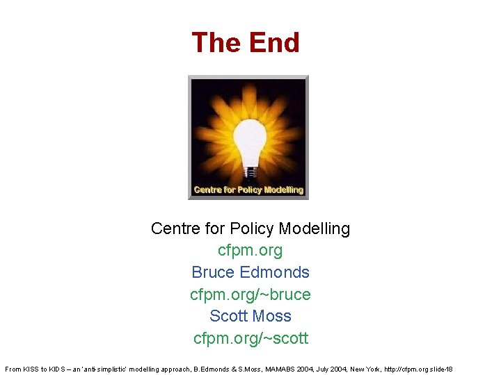 The End Centre for Policy Modelling cfpm. org Bruce Edmonds cfpm. org/~bruce Scott Moss