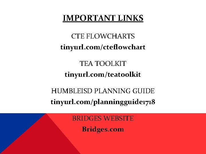IMPORTANT LINKS CTE FLOWCHARTS tinyurl. com/cteflowchart TEA TOOLKIT tinyurl. com/teatoolkit HUMBLEISD PLANNING GUIDE tinyurl.