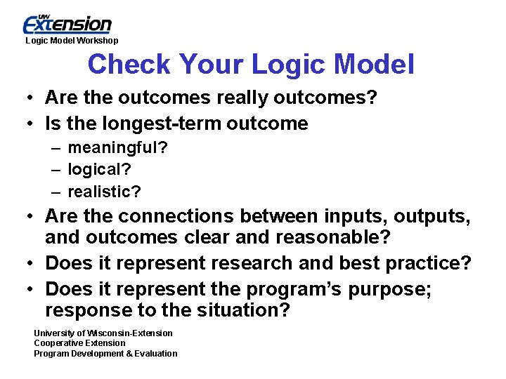 Logic Model Workshop Check Your Logic Model • Are the outcomes really outcomes? •