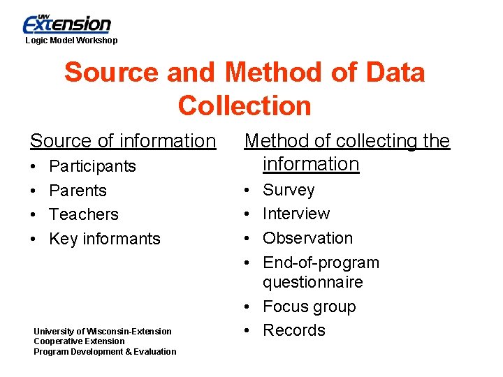 Logic Model Workshop Source and Method of Data Collection Source of information • •