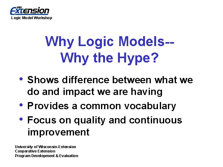 Logic Model Workshop Why Logic Models-Why the Hype? • Shows difference between what we