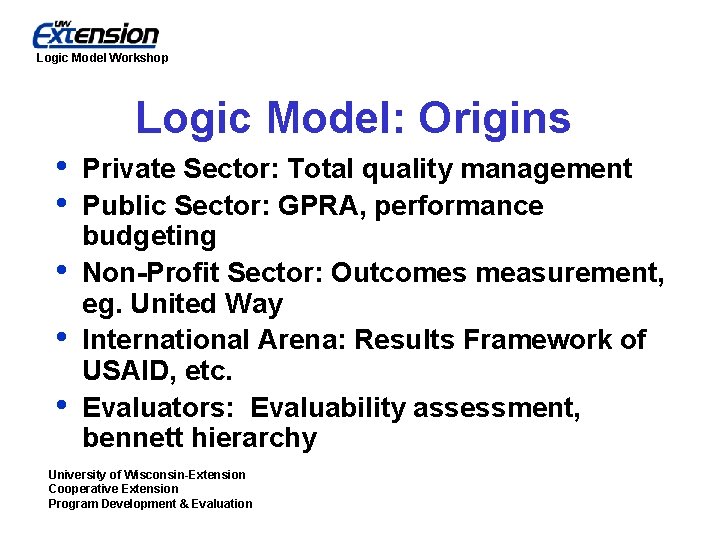 Logic Model Workshop Logic Model: Origins • • • Private Sector: Total quality management