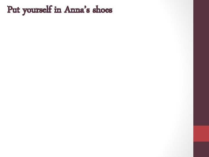 Put yourself in Anna’s shoes 