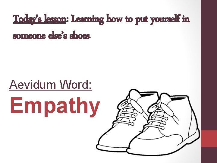 Today’s lesson: Learning how to put yourself in someone else’s shoes. Aevidum Word: Empathy