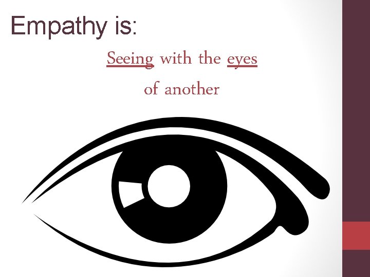 Empathy is: Seeing with the eyes of another 