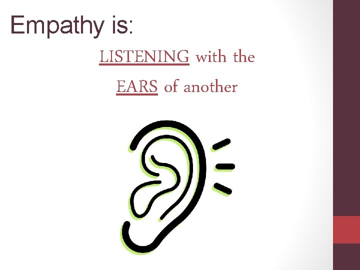 Empathy is: LISTENING with the EARS of another 