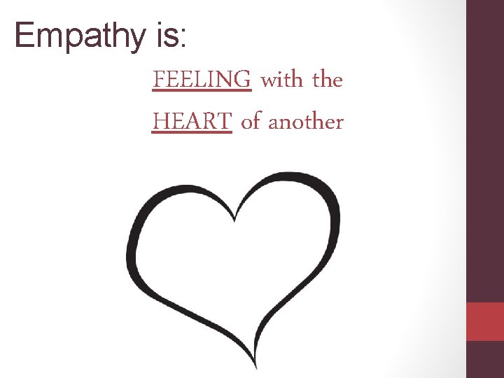 Empathy is: FEELING with the HEART of another 