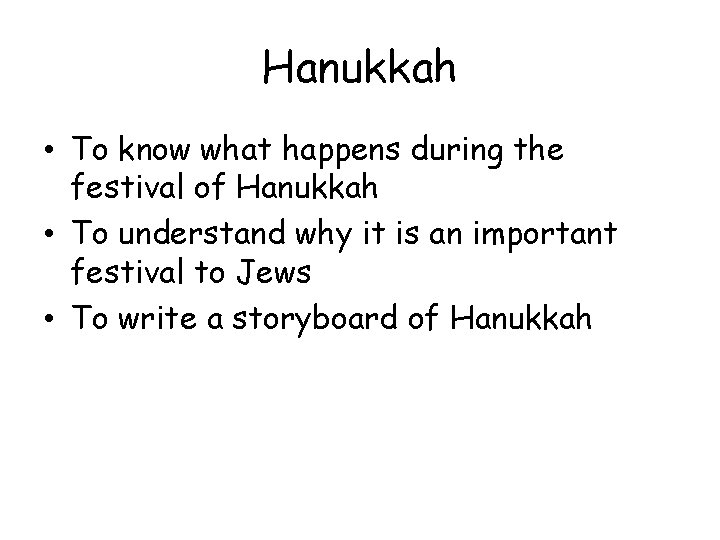 Hanukkah • To know what happens during the festival of Hanukkah • To understand