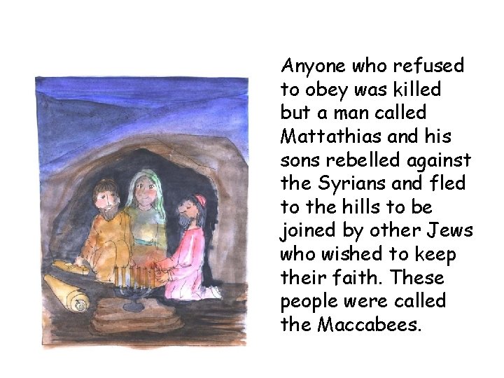 Anyone who refused to obey was killed but a man called Mattathias and his