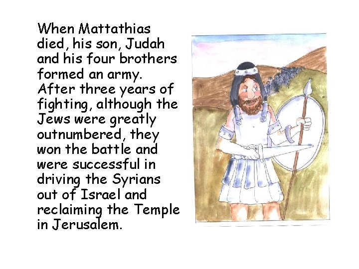 When Mattathias died, his son, Judah and his four brothers formed an army. After