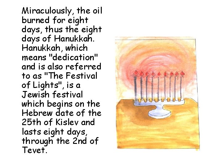 Miraculously, the oil burned for eight days, thus the eight days of Hanukkah, which