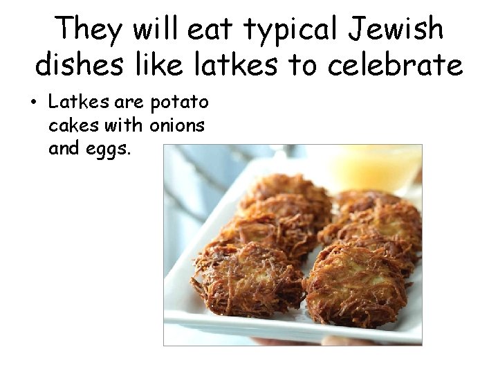 They will eat typical Jewish dishes like latkes to celebrate • Latkes are potato