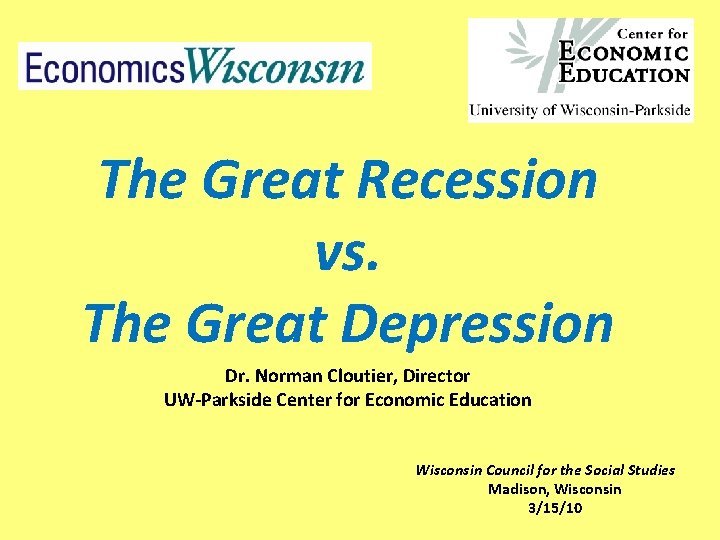 The Great Recession vs. The Great Depression Dr. Norman Cloutier, Director UW-Parkside Center for