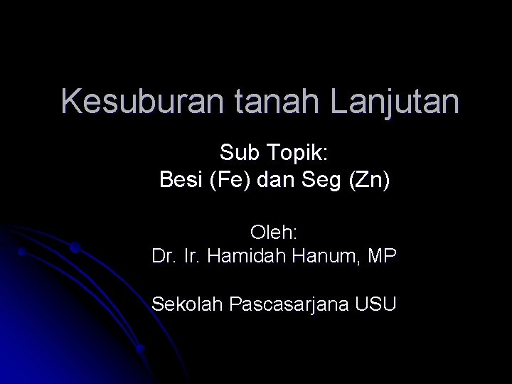 Kesuburan tanah Lanjutan Sub Topik: Besi (Fe) dan Seg (Zn) Oleh: Dr. Ir. Hamidah