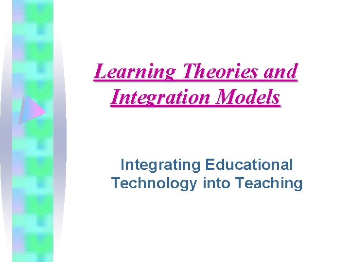 Learning Theories and Integration Models Integrating Educational Technology into Teaching 
