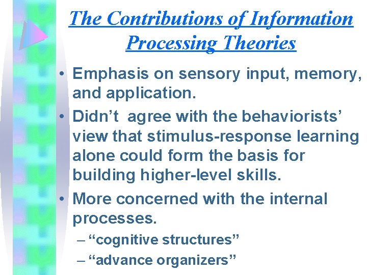 The Contributions of Information Processing Theories • Emphasis on sensory input, memory, and application.