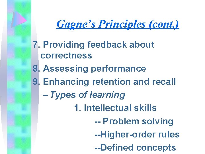 Gagne’s Principles (cont. ) 7. Providing feedback about correctness 8. Assessing performance 9. Enhancing