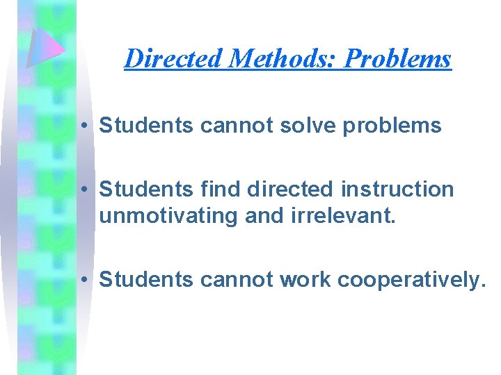 Directed Methods: Problems • Students cannot solve problems • Students find directed instruction unmotivating
