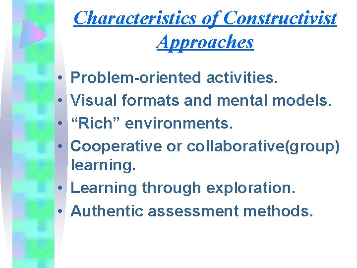 Characteristics of Constructivist Approaches • • Problem-oriented activities. Visual formats and mental models. “Rich”