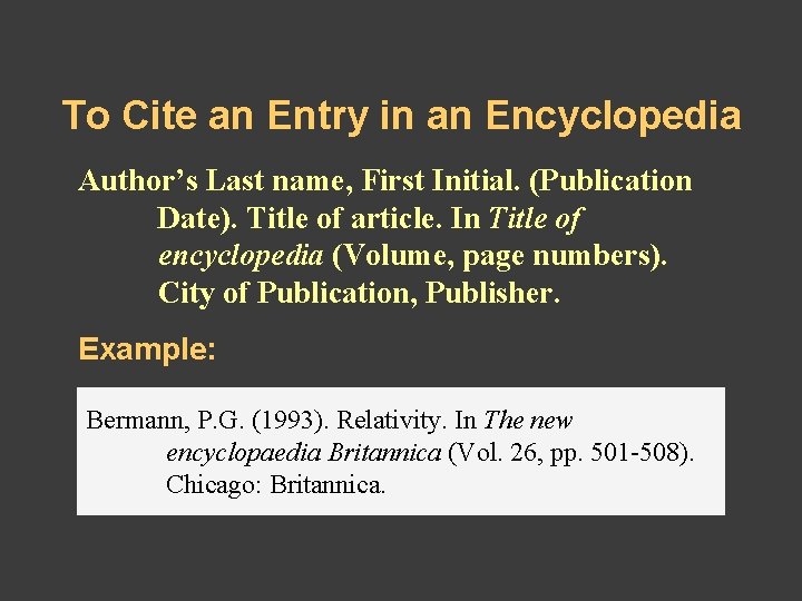 To Cite an Entry in an Encyclopedia Author’s Last name, First Initial. (Publication Date). To Cite an Entry in an Encyclopedia Author’s Last name, First Initial. (Publication Date).