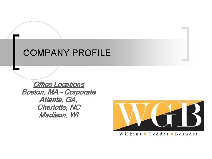 COMPANY PROFILE Office Locations Boston, MA - Corporate Atlanta, GA, Charlotte, NC Madison, WI