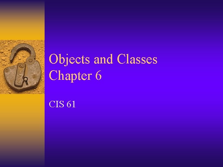 Objects and Classes Chapter 6 CIS 61 