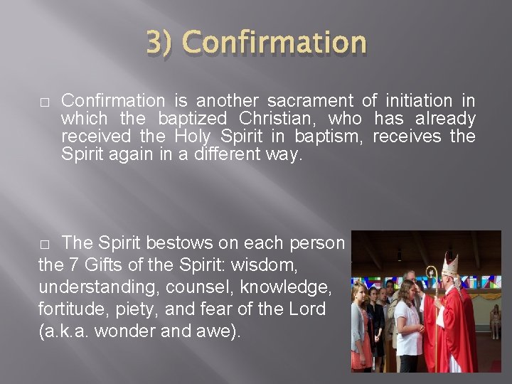 3) Confirmation � Confirmation is another sacrament of initiation in which the baptized Christian,