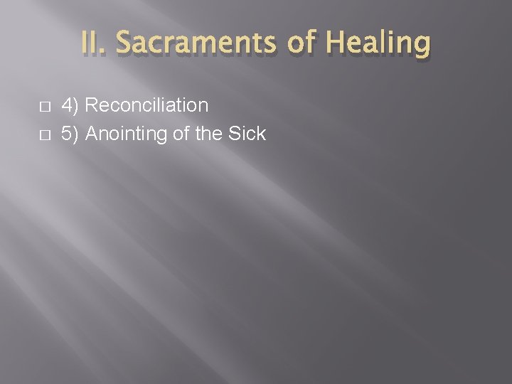 II. Sacraments of Healing � � 4) Reconciliation 5) Anointing of the Sick 