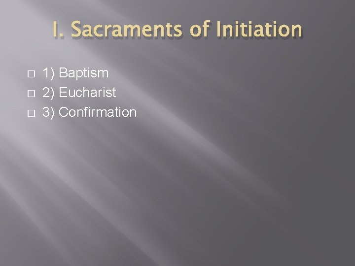 I. Sacraments of Initiation � � � 1) Baptism 2) Eucharist 3) Confirmation 