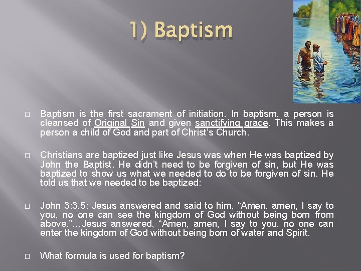 1) Baptism � Baptism is the first sacrament of initiation. In baptism, a person