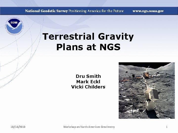 Terrestrial Gravity Plans at NGS Dru Smith Mark Eckl Vicki Childers 10/18/2010 Workshop on Terrestrial Gravity Plans at NGS Dru Smith Mark Eckl Vicki Childers 10/18/2010 Workshop on