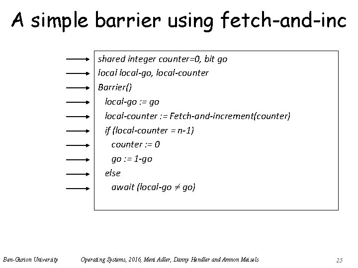 A simple barrier using fetch-and-inc shared integer counter=0, bit go local-go, local-counter Barrier() local-go