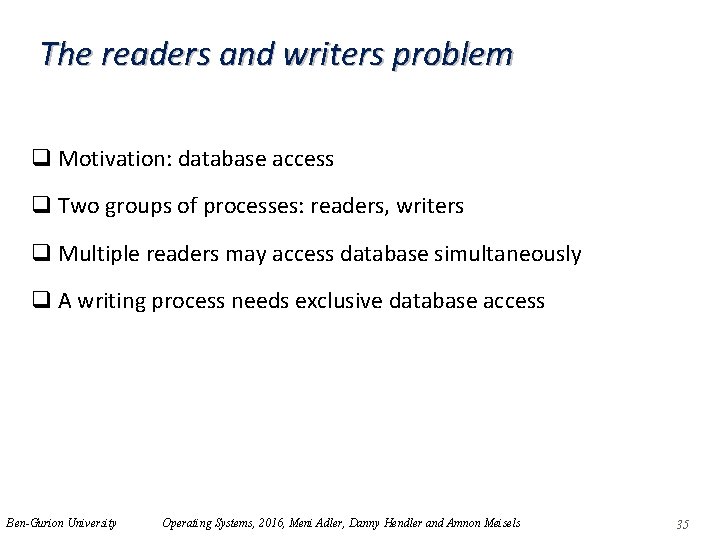 The readers and writers problem q Motivation: database access q Two groups of processes: