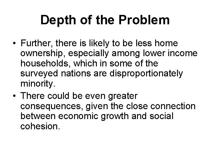 Depth of the Problem • Further, there is likely to be less home ownership,