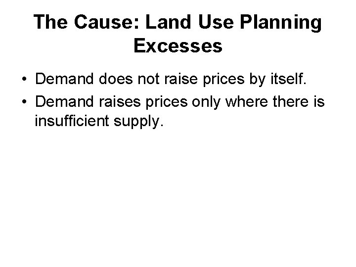 The Cause: Land Use Planning Excesses • Demand does not raise prices by itself.