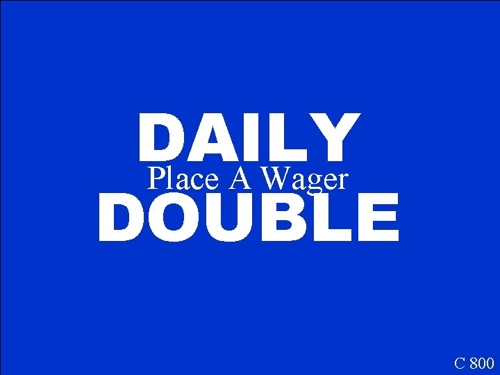 DAILY Place A Wager DOUBLE C 800 