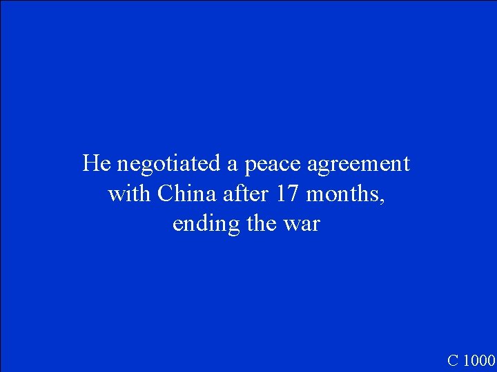 He negotiated a peace agreement with China after 17 months, ending the war C