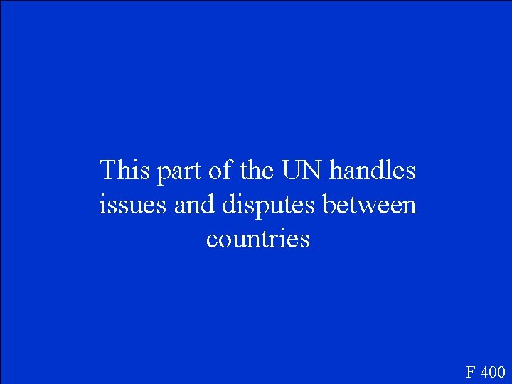 This part of the UN handles issues and disputes between countries F 400 