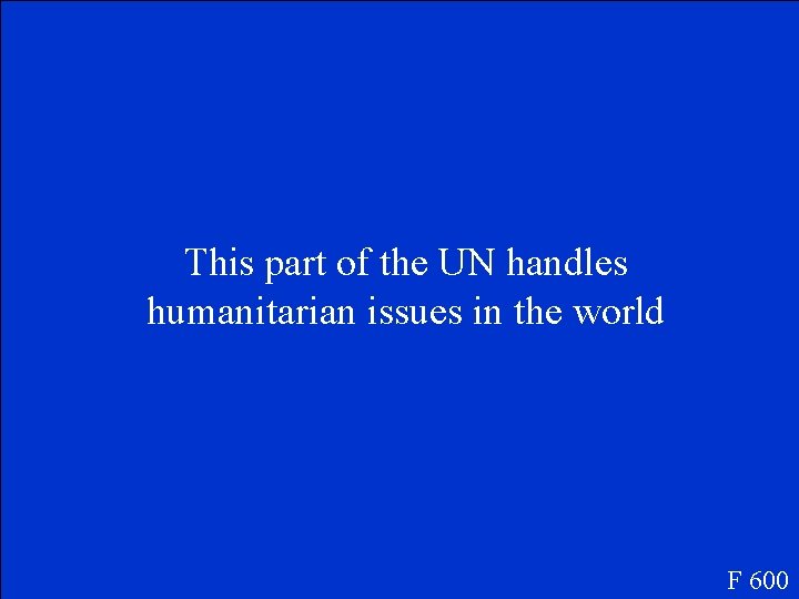 This part of the UN handles humanitarian issues in the world F 600 