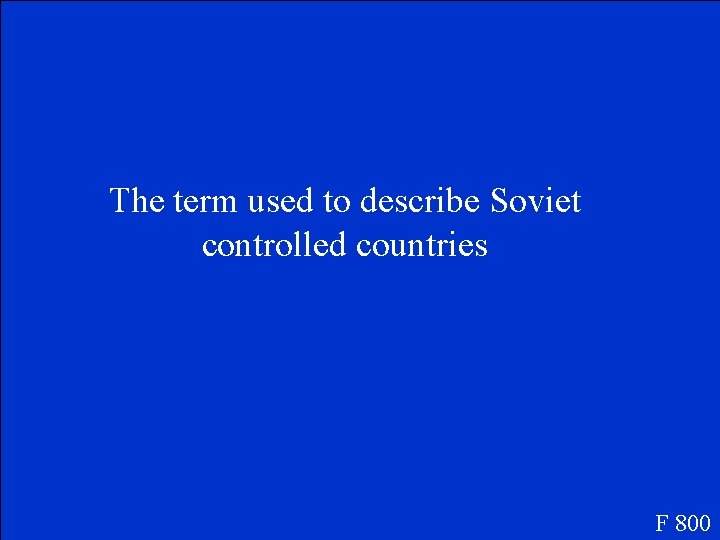 The term used to describe Soviet controlled countries F 800 